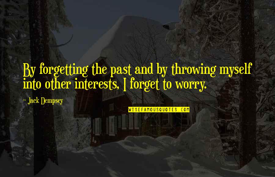 Forget Past Quotes By Jack Dempsey: By forgetting the past and by throwing myself Forget Past Quotes By Jack Dempsey: By forgetting the past and by throwing myself