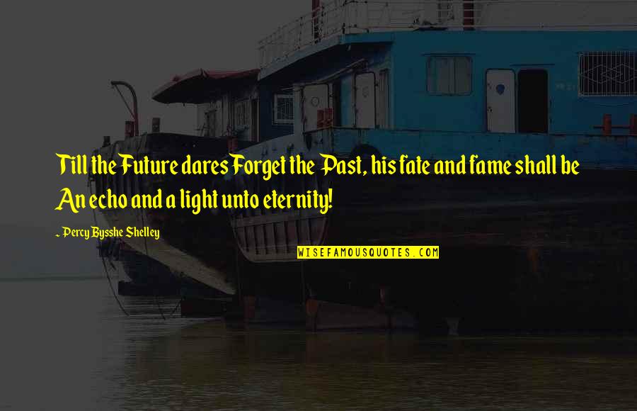 Forget Past Quotes By Percy Bysshe Shelley: Till the Future dares Forget the Past, his