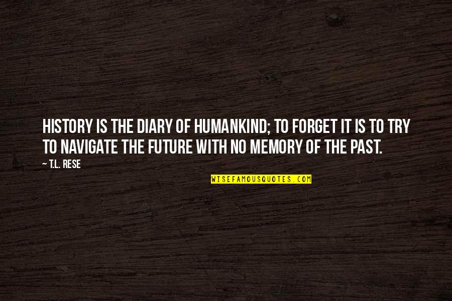 Forget Past Quotes By T.L. Rese: History is the diary of humankind; to forget