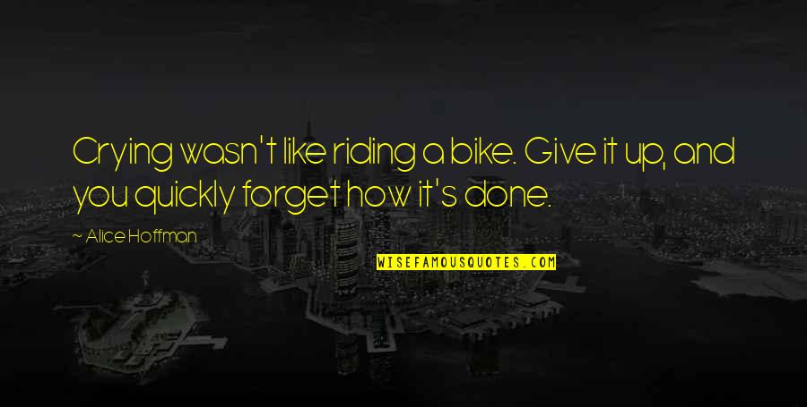 Forget Quickly Quotes By Alice Hoffman: Crying wasn't like riding a bike. Give it