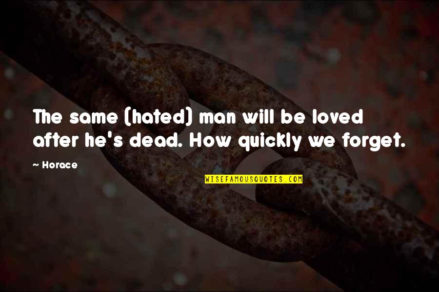 Forget Quickly Quotes By Horace: The same (hated) man will be loved after