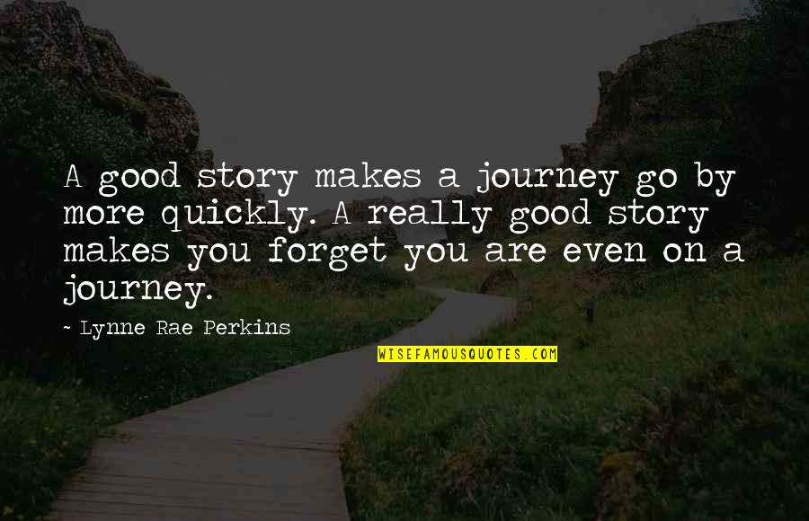 Forget Quickly Quotes By Lynne Rae Perkins: A good story makes a journey go by