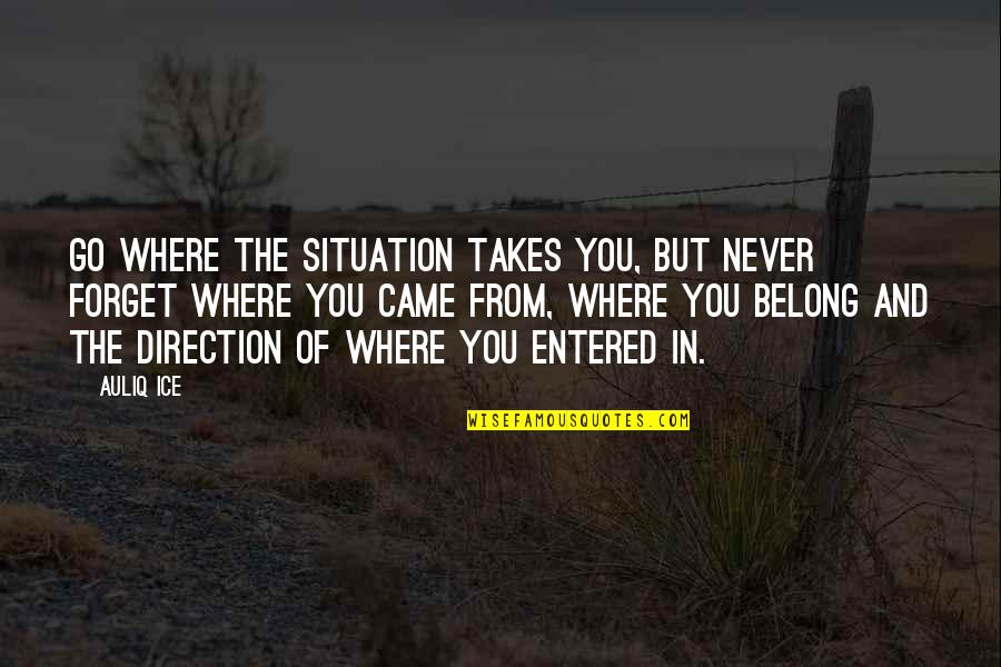Forget Quotes And Quotes By Auliq Ice: Go where the situation takes you, but never Forget Quotes And Quotes By Auliq Ice: Go where the situation takes you, but never