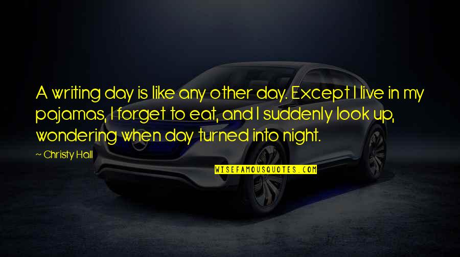 Forget Quotes And Quotes By Christy Hall: A writing day is like any other day.