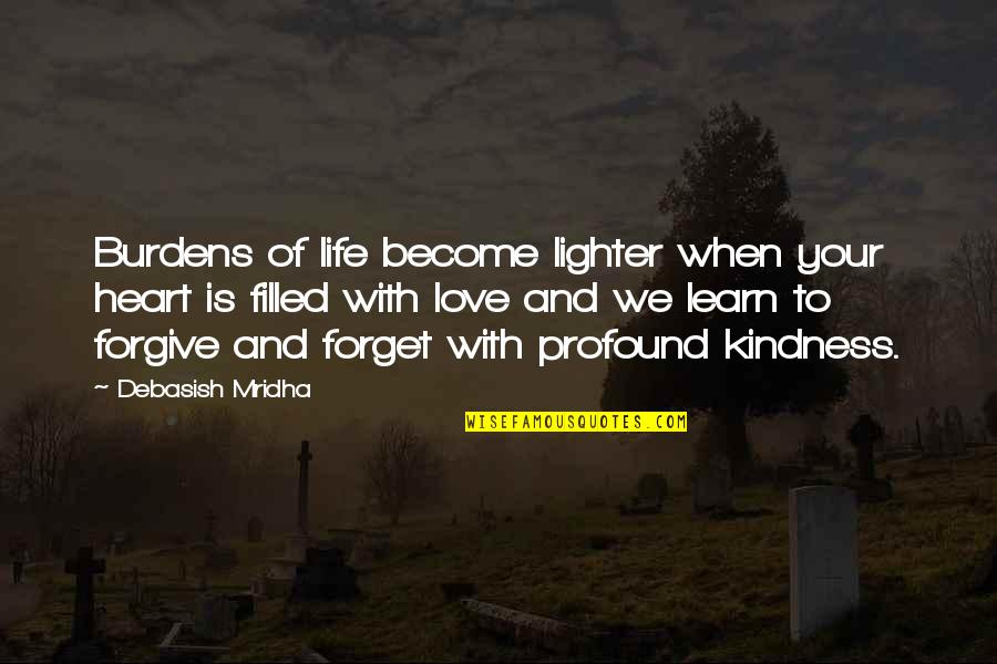 Forget Quotes And Quotes By Debasish Mridha: Burdens of life become lighter when your heart