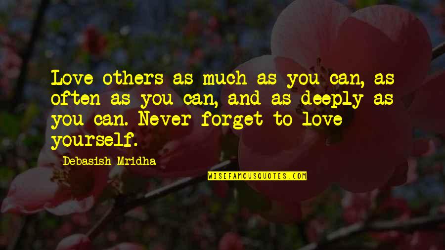 Forget Quotes And Quotes By Debasish Mridha: Love others as much as you can, as Forget Quotes And Quotes By Debasish Mridha: Love others as much as you can, as