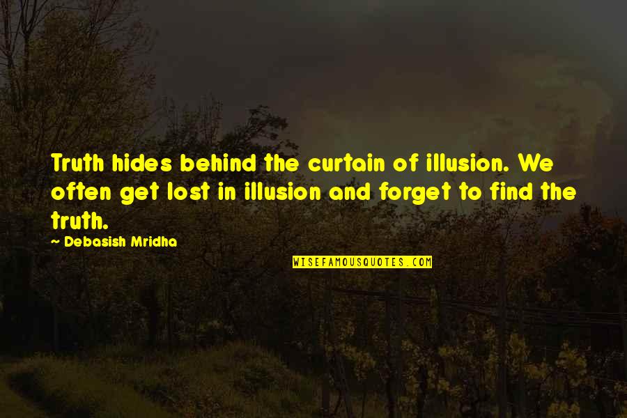 Forget Quotes And Quotes By Debasish Mridha: Truth hides behind the curtain of illusion. We