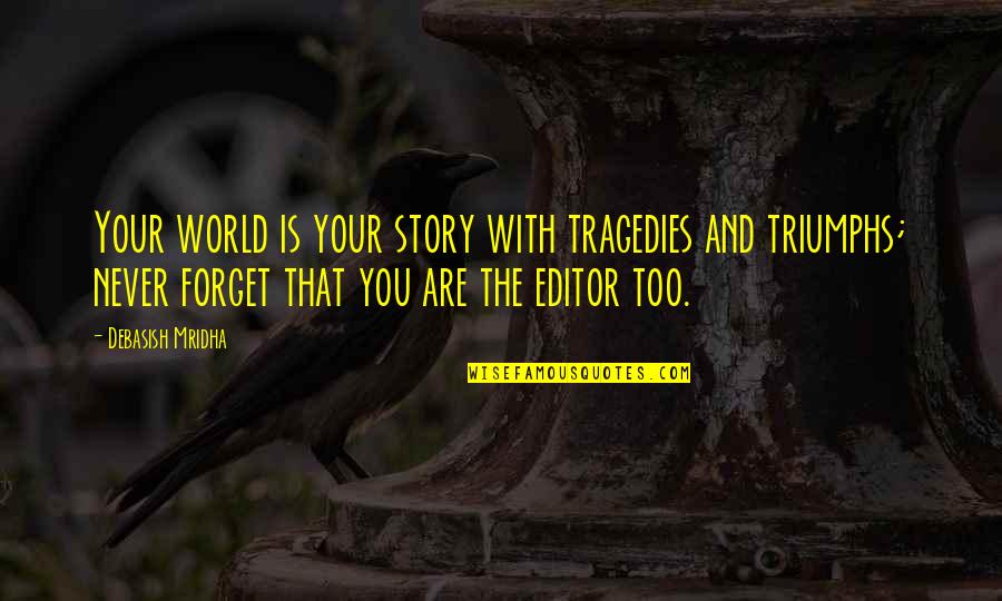 Forget Quotes And Quotes By Debasish Mridha: Your world is your story with tragedies and