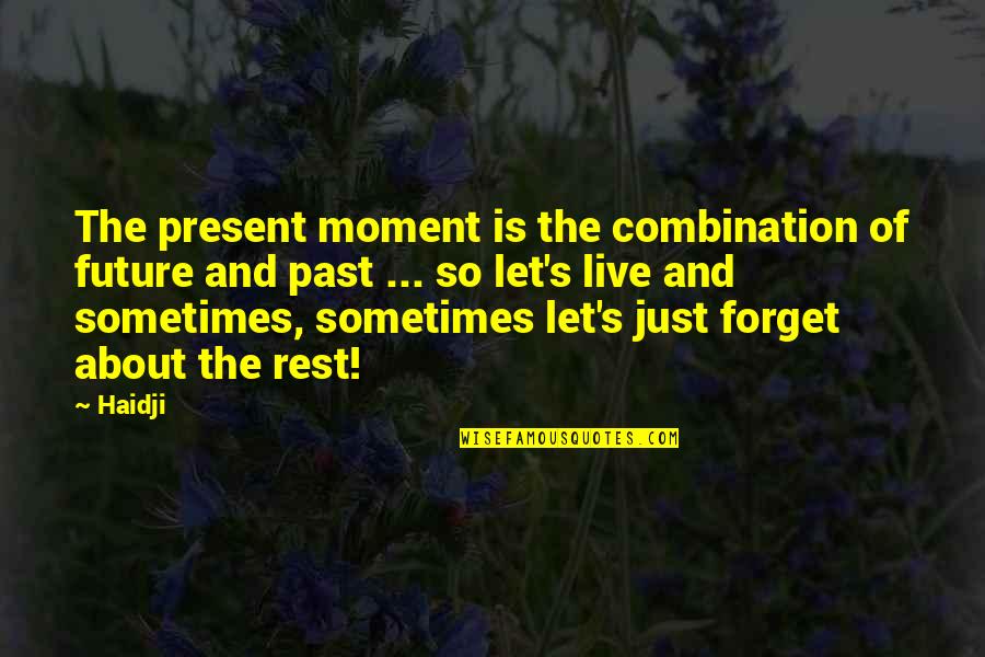 Forget Quotes And Quotes By Haidji: The present moment is the combination of future Forget Quotes And Quotes By Haidji: The present moment is the combination of future