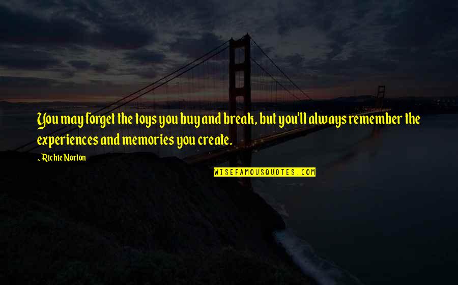 Forget Quotes And Quotes By Richie Norton: You may forget the toys you buy and Forget Quotes And Quotes By Richie Norton: You may forget the toys you buy and