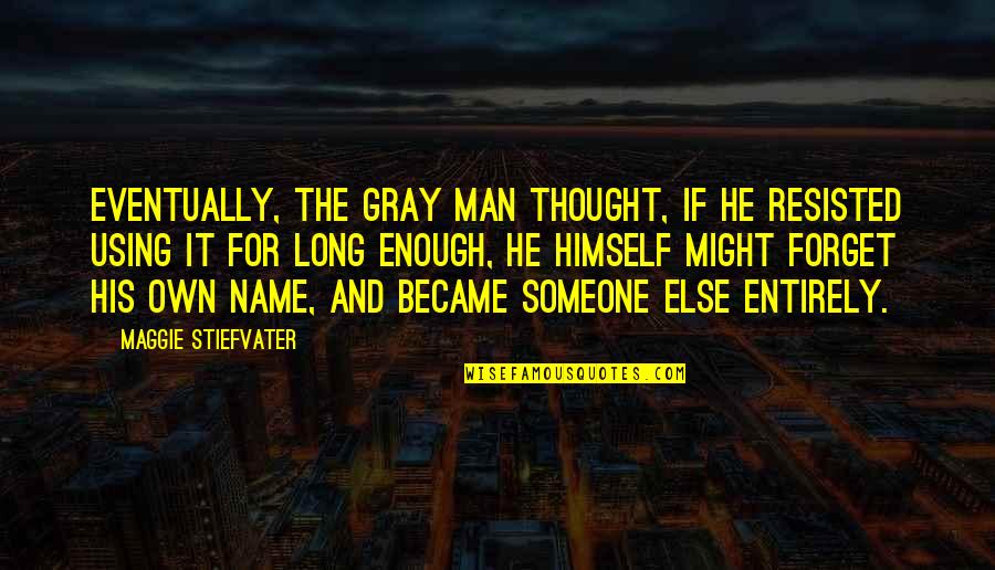 Forget Someone Quotes By Maggie Stiefvater: Eventually, the Gray Man thought, if he resisted Forget Someone Quotes By Maggie Stiefvater: Eventually, the Gray Man thought, if he resisted