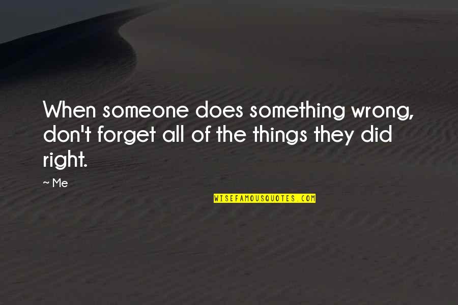 Forget Someone Quotes By Me: When someone does something wrong, don't forget all