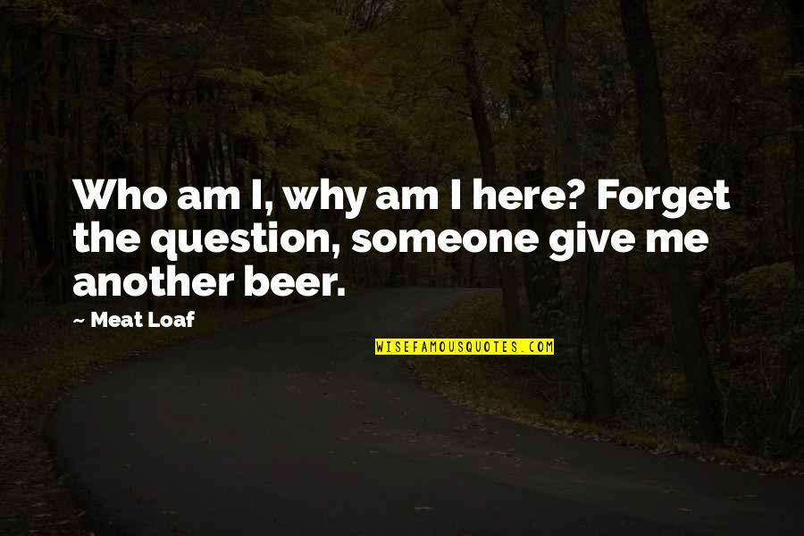 Forget Someone Quotes By Meat Loaf: Who am I, why am I here? Forget