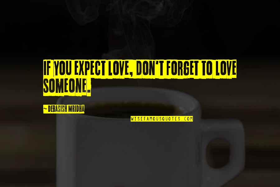 Forget Someone You Love Quotes By Debasish Mridha: If you expect love, don't forget to love