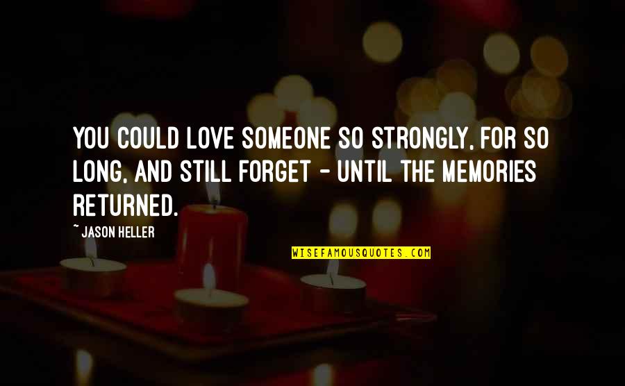 Forget Someone You Love Quotes By Jason Heller: You could love someone so strongly, for so