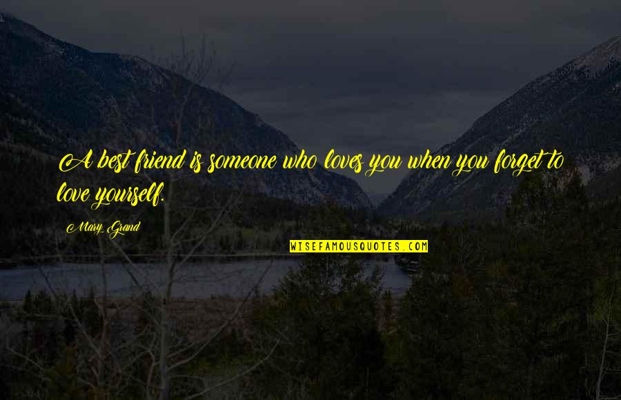 Forget Someone You Love Quotes By Mary Grand: A best friend is someone who loves you