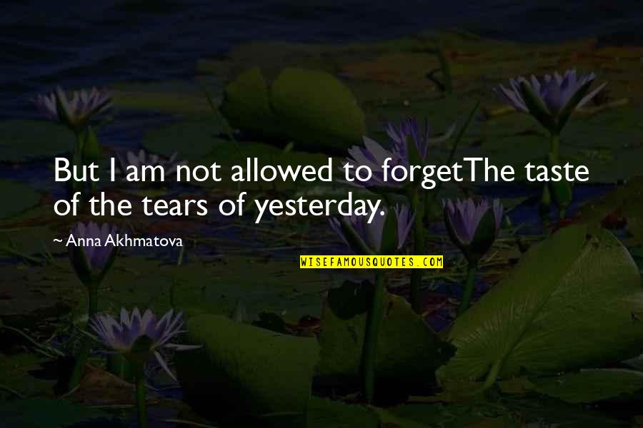 Forget Sorrow Quotes By Anna Akhmatova: But I am not allowed to forgetThe taste Forget Sorrow Quotes By Anna Akhmatova: But I am not allowed to forgetThe taste