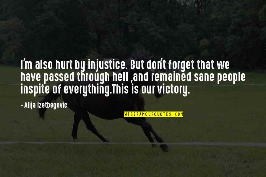 Forget The Hurt Quotes By Alija Izetbegovic: I'm also hurt by injustice. But don't forget Forget The Hurt Quotes By Alija Izetbegovic: I'm also hurt by injustice. But don't forget