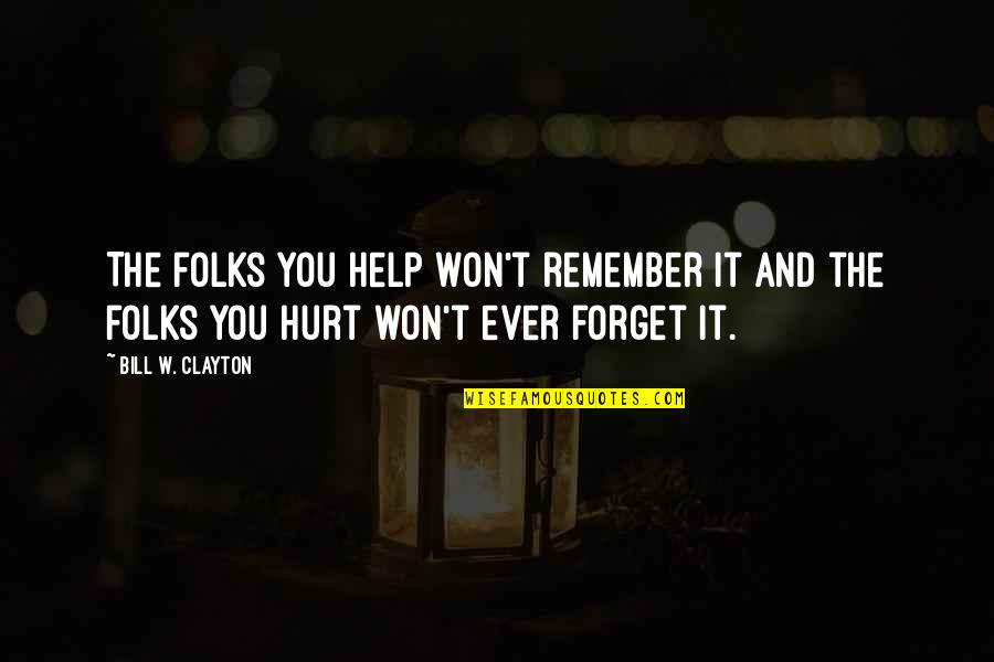 Forget The Hurt Quotes By Bill W. Clayton: The folks you help won't remember it and