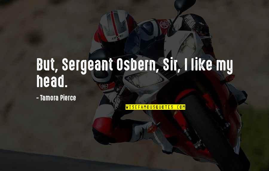 Forget The Old Friends Quotes By Tamora Pierce: But, Sergeant Osbern, Sir, I like my head.