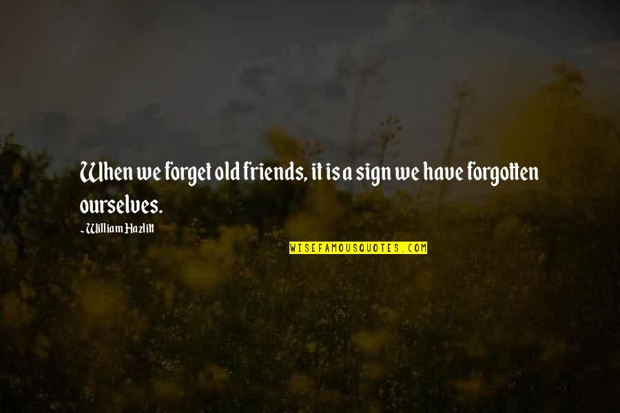Forget The Old Friends Quotes By William Hazlitt: When we forget old friends, it is a