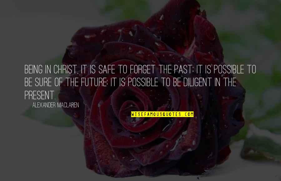 Forget The Past Future Quotes By Alexander MacLaren: Being in Christ, it is safe to forget