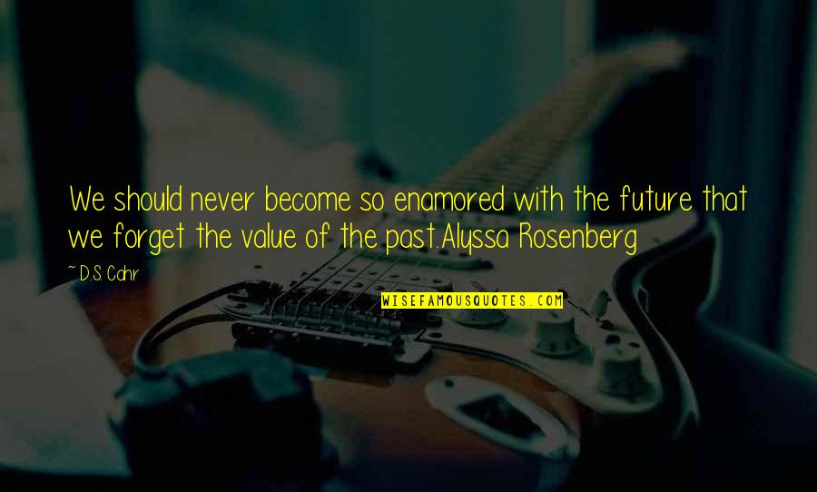 Forget The Past Future Quotes By D.S. Cahr: We should never become so enamored with the Forget The Past Future Quotes By D.S. Cahr: We should never become so enamored with the