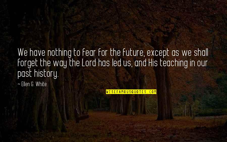 Forget The Past Future Quotes By Ellen G. White: We have nothing to fear for the future,