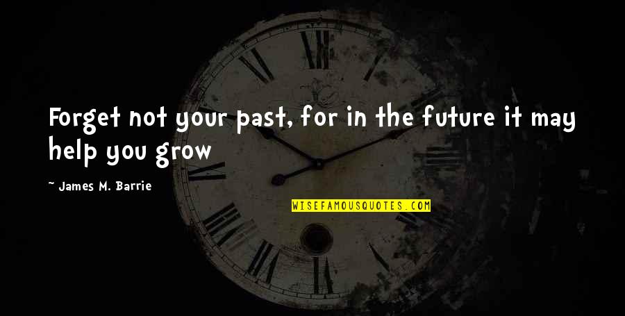 Forget The Past Future Quotes By James M. Barrie: Forget not your past, for in the future