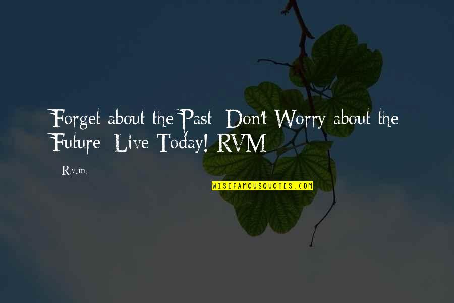 Forget The Past Future Quotes By R.v.m.: Forget about the Past; Don't Worry about the