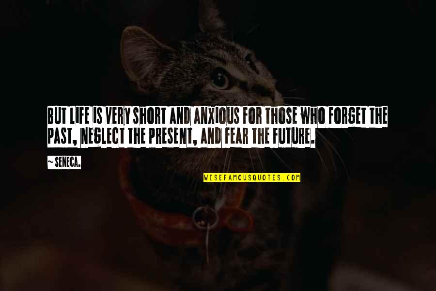 Forget The Past Future Quotes By Seneca.: But life is very short and anxious for