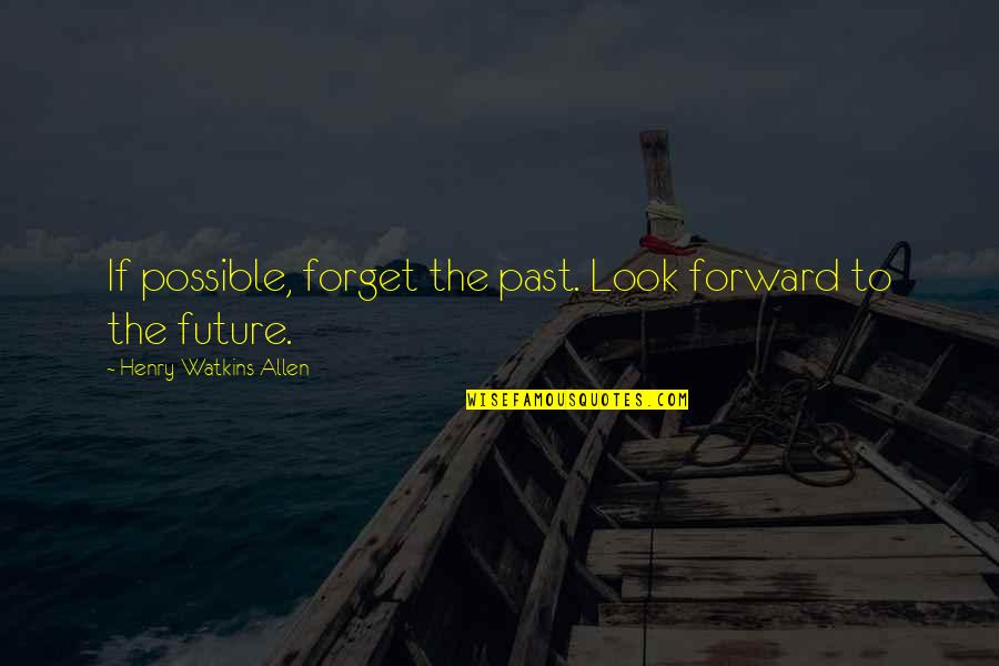 Forget The Past Look At The Future Quotes By Henry Watkins Allen: If possible, forget the past. Look forward to