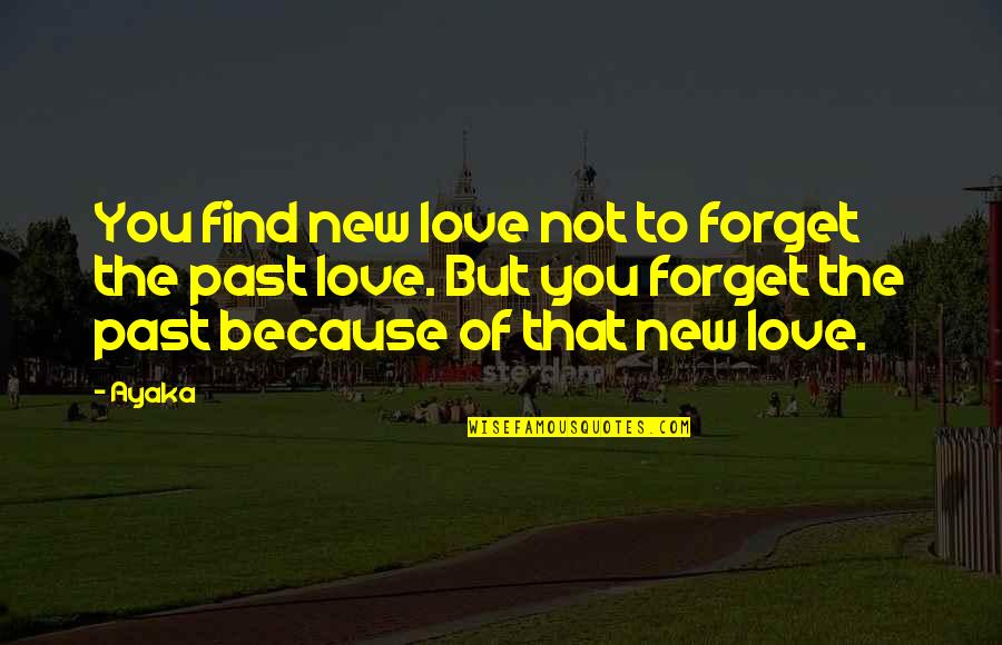 Forget The Past Love Quotes By Ayaka: You find new love not to forget the