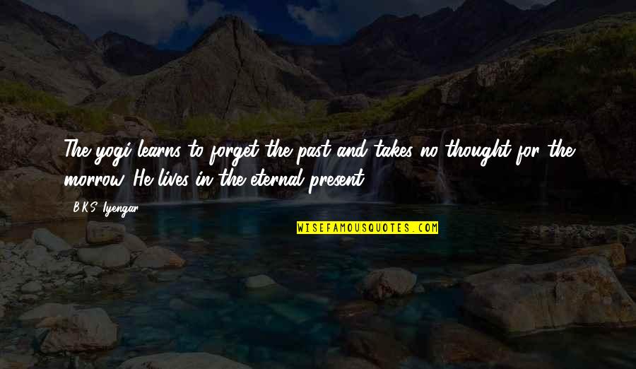 Forget The Past Quotes By B.K.S. Iyengar: The yogi learns to forget the past and Forget The Past Quotes By B.K.S. Iyengar: The yogi learns to forget the past and