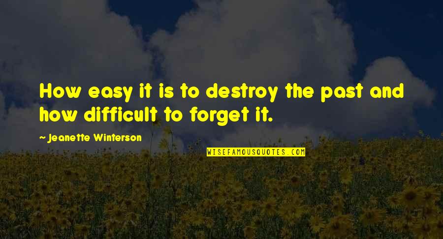 Forget The Past Quotes By Jeanette Winterson: How easy it is to destroy the past Forget The Past Quotes By Jeanette Winterson: How easy it is to destroy the past