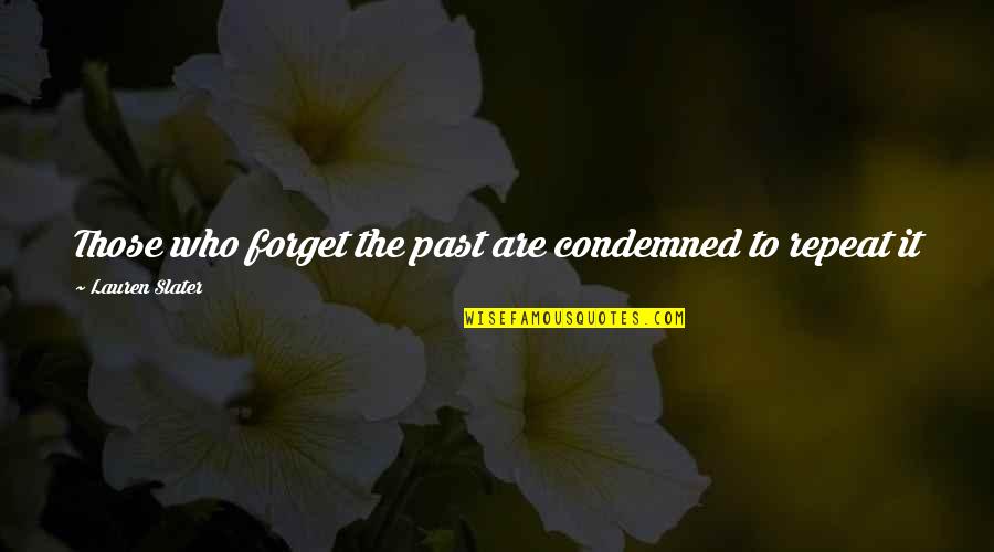 Forget The Past Quotes By Lauren Slater: Those who forget the past are condemned to Forget The Past Quotes By Lauren Slater: Those who forget the past are condemned to