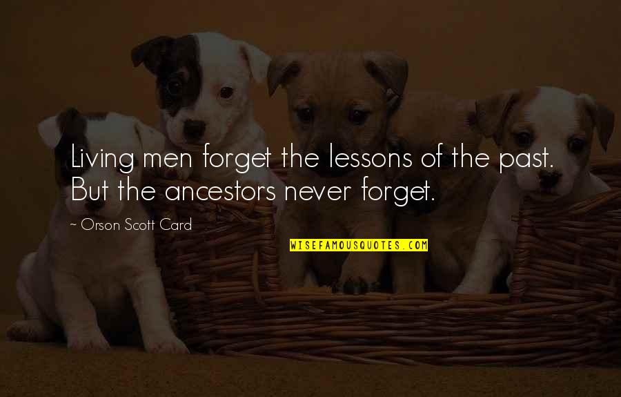 Forget The Past Quotes By Orson Scott Card: Living men forget the lessons of the past. Forget The Past Quotes By Orson Scott Card: Living men forget the lessons of the past.