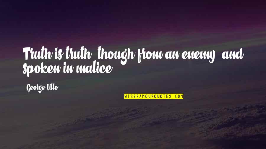 Forget The Past Short Quotes By George Lillo: Truth is truth, though from an enemy, and Forget The Past Short Quotes By George Lillo: Truth is truth, though from an enemy, and
