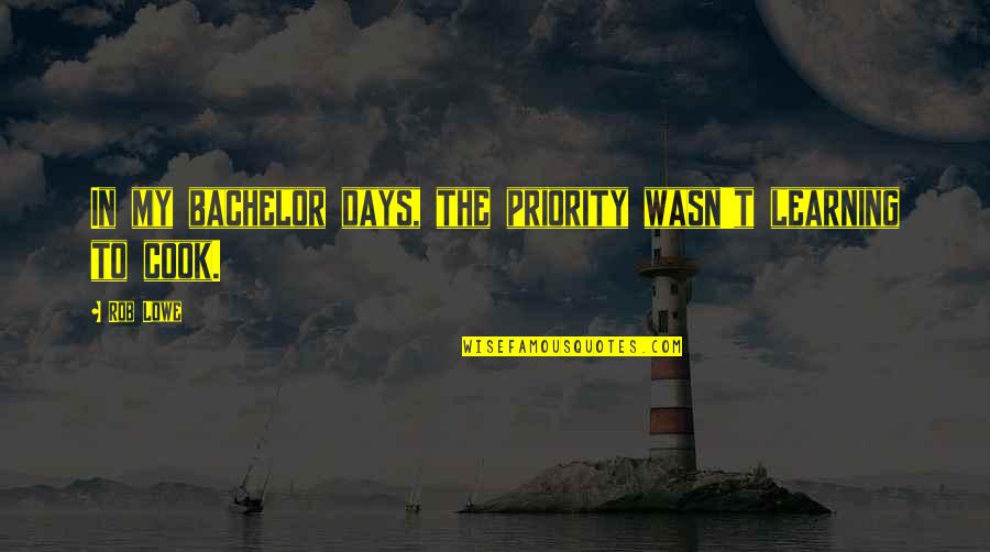 Forget The Person Who Hurt You Quotes By Rob Lowe: In my bachelor days, the priority wasn't learning