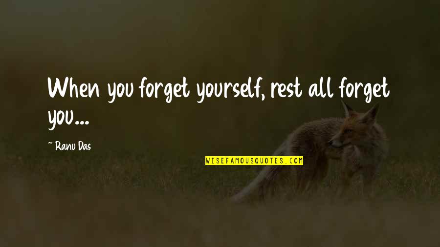 Forget The Rest Quotes By Ranu Das: When you forget yourself, rest all forget you...