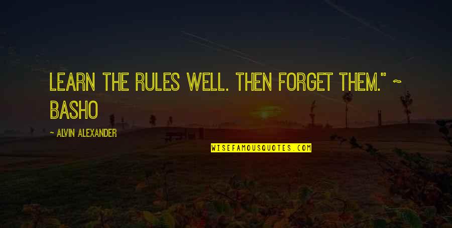 Forget The Rules Quotes By Alvin Alexander: Learn the rules well. Then forget them." ~