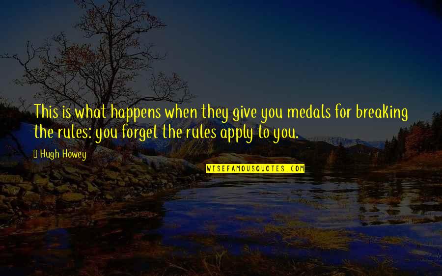 Forget The Rules Quotes By Hugh Howey: This is what happens when they give you