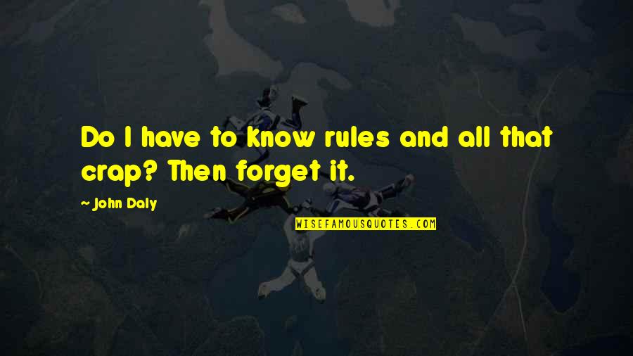 Forget The Rules Quotes By John Daly: Do I have to know rules and all