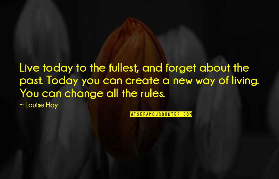 Forget The Rules Quotes By Louise Hay: Live today to the fullest, and forget about