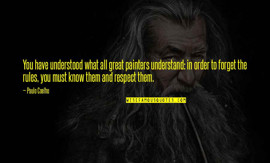 Forget The Rules Quotes By Paulo Coelho: You have understood what all great painters understand: