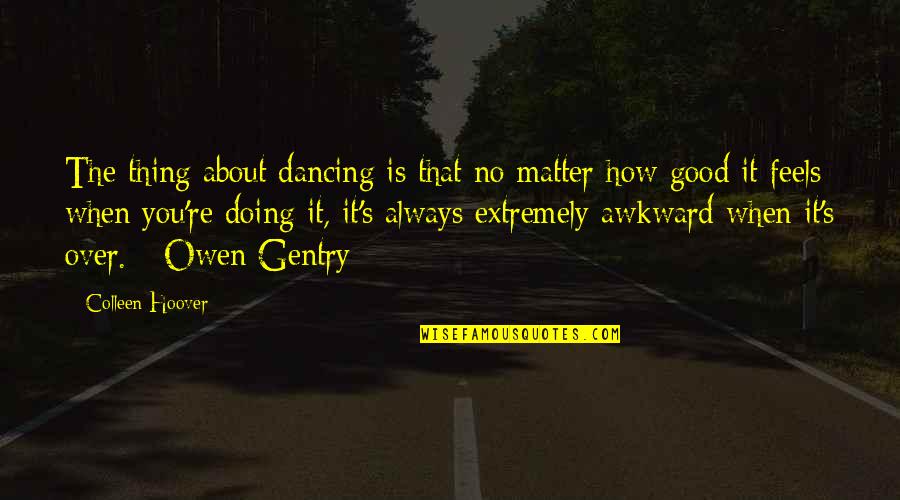 Forget The Small Stuff Quotes By Colleen Hoover: The thing about dancing is that no matter