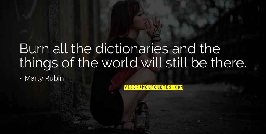 Forget The Stress Of Life Quotes By Marty Rubin: Burn all the dictionaries and the things of
