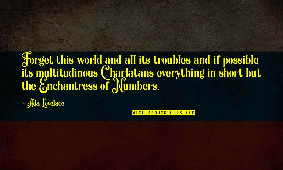 Forget The World Quotes By Ada Lovelace: Forget this world and all its troubles and Forget The World Quotes By Ada Lovelace: Forget this world and all its troubles and