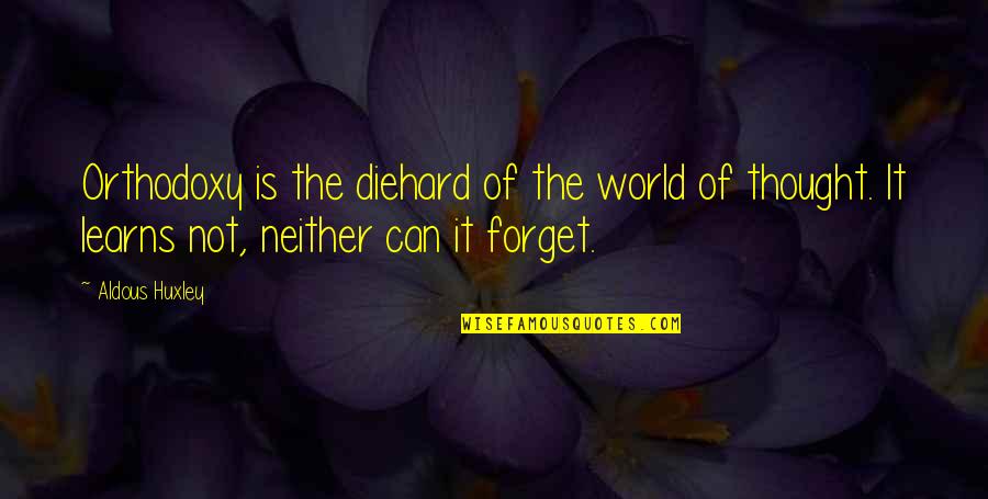 Forget The World Quotes By Aldous Huxley: Orthodoxy is the diehard of the world of Forget The World Quotes By Aldous Huxley: Orthodoxy is the diehard of the world of