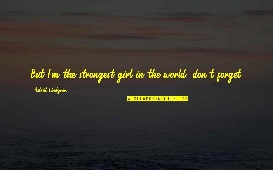 Forget The World Quotes By Astrid Lindgren: But I'm the strongest girl in the world,